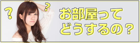 お部屋ってどうするの?
